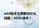 adsl技術(shù)主要解決什么問題（ADSL技術(shù)）