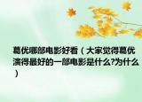 葛優(yōu)哪部電影好看（大家覺得葛優(yōu)演得最好的一部電影是什么?為什么）