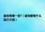 益蟲有哪一些?（益蟲都有什么簡介介紹）