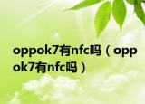 oppok7有nfc嗎（oppok7有nfc嗎）