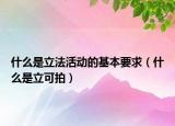什么是立法活動的基本要求（什么是立可拍）