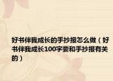 好書伴我成長的手抄報(bào)怎么做（好書伴我成長100字要和手抄報(bào)有關(guān)的）