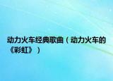 動(dòng)力火車經(jīng)典歌曲（動(dòng)力火車的《彩虹》）