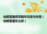 仙妮蕾德青翠精華功效與作用（仙妮蕾德怎么樣）