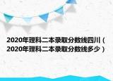 2020年理科二本錄取分?jǐn)?shù)線四川（2020年理科二本錄取分?jǐn)?shù)線多少）