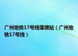 廣州地鐵17號線蓮塘站（廣州地鐵17號線）