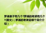 羅通妻子有幾個(gè)?羅通的老婆有幾個(gè)?(圖文)（羅通的老婆是哪個(gè)簡(jiǎn)介介紹）