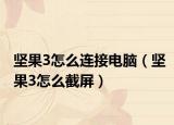 堅果3怎么連接電腦（堅果3怎么截屏）