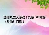 逐仙九層天游戲（九黎 3D網(wǎng)游《斗仙》門派）
