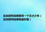 名偵探柯南哪集有一個(gè)天才少年（名偵探柯南哪集最好看）