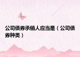 公司債券承銷人應(yīng)當(dāng)是（公司債券種類）