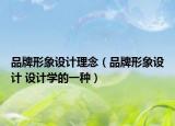 品牌形象設(shè)計(jì)理念（品牌形象設(shè)計(jì) 設(shè)計(jì)學(xué)的一種）