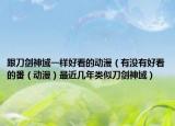 跟刀劍神域一樣好看的動(dòng)漫（有沒有好看的番（動(dòng)漫）最近幾年類似刀劍神域）
