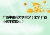 廣西中醫(yī)藥大學梁寧（宋寧 廣西中醫(yī)學院醫(yī)生）
