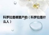 科羅拉是哪里產(chǎn)的（科羅拉是什么人）