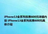 iPhone13全系列優(yōu)惠600元詳細內(nèi)容 iPhone13全系列優(yōu)惠600元具體介紹