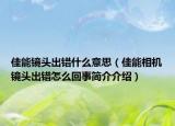 佳能鏡頭出錯(cuò)什么意思（佳能相機(jī)鏡頭出錯(cuò)怎么回事簡(jiǎn)介介紹）
