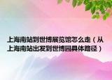 上海南站到世博展覽館怎么走（從上海南站出發(fā)到世博園具體路徑）