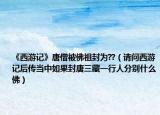 《西游記》唐僧被佛祖封為??（請問西游記后傳當中如果封唐三藏一行人分別什么佛）