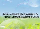 紅米k30s至尊紀念版怎么關閉相機水?。t米k30至尊紀念版拍照怎么去掉水?。? /></span></a>
                        <h2><a href=