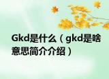 Gkd是什么（gkd是啥意思簡介介紹）
