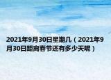 2021年9月30日星期幾（2021年9月30日距離春節(jié)還有多少天呢）