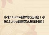 小米11ultra副屏怎么開啟（小米11ultra副屏怎么顯示時(shí)間）