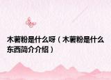 木薯粉是什么呀（木薯粉是什么東西簡(jiǎn)介介紹）