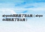 airpods耳機(jī)丟了怎么找（airpods耳機(jī)丟了怎么找）