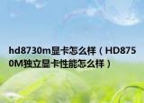 hd8730m顯卡怎么樣（HD8750M獨立顯卡性能怎么樣）