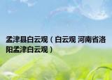孟津縣白云觀（白云觀 河南省洛陽孟津白云觀）