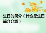 生日的簡(jiǎn)介（什么是生日簡(jiǎn)介介紹）