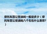 摩托車百公里油耗一般是多少（摩托車百公里油耗八個左右什么意思?）