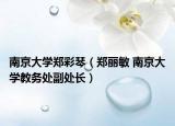 南京大學(xué)鄭彩琴（鄭麗敏 南京大學(xué)教務(wù)處副處長）
