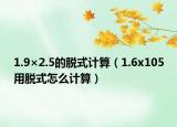 1.9×2.5的脫式計(jì)算（1.6x105用脫式怎么計(jì)算）