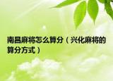 南昌麻將怎么算分（興化麻將的算分方式）