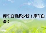 庫(kù)車(chē)白杏多少錢(qián)（庫(kù)車(chē)白杏）
