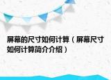 屏幕的尺寸如何計(jì)算（屏幕尺寸如何計(jì)算簡(jiǎn)介介紹）