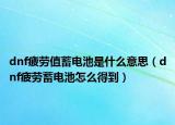 dnf疲勞值蓄電池是什么意思（dnf疲勞蓄電池怎么得到）