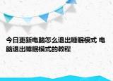 今日更新電腦怎么退出睡眠模式 電腦退出睡眠模式的教程