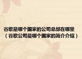 谷歌是哪個(gè)國家的公司總部在哪里（谷歌公司是哪個(gè)國家的簡介介紹）