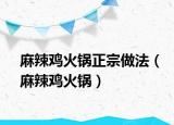 麻辣雞火鍋正宗做法（麻辣雞火鍋）
