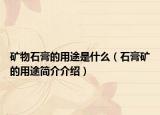 礦物石膏的用途是什么（石膏礦的用途簡(jiǎn)介介紹）