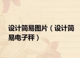 設(shè)計(jì)簡(jiǎn)易圖片（設(shè)計(jì)簡(jiǎn)易電子秤）