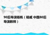 90后導演楊帆（楊威 中國80后導演教師）