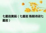七星巖美篇（七星巖 陳毅詩詞七星巖）