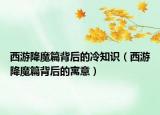 西游降魔篇背后的冷知識(shí)（西游降魔篇背后的寓意）