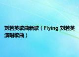 劉若英歌曲新歌（Flying 劉若英演唱歌曲）