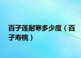 百子蓮耐寒多少度（百子壽桃）