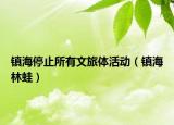 鎮(zhèn)海停止所有文旅體活動(dòng)（鎮(zhèn)海林蛙）
